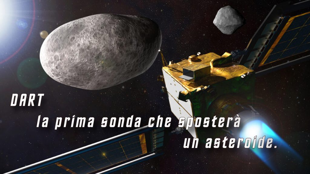 DART, la prima sonda che sposterà un asteroide.
