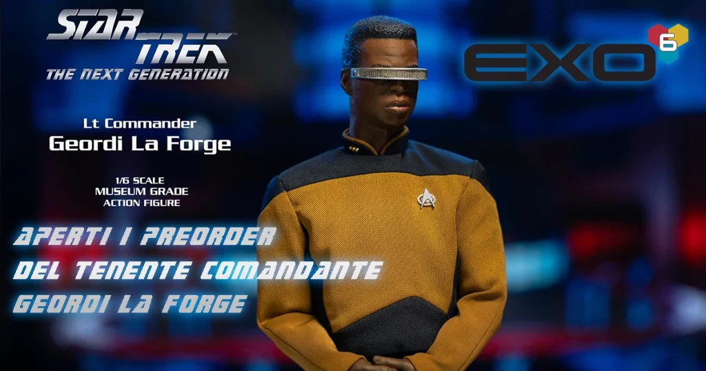 EXO-6: Aperto il preordine per il Tenente Comandante Geordi LaForge
