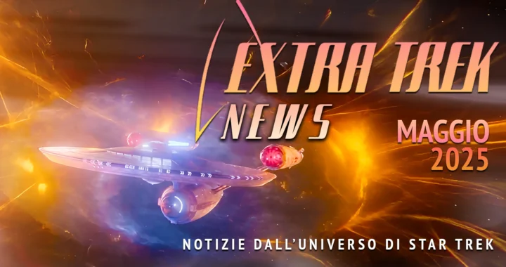 Extra Trek News – Maggio 2025: Le novità dall’universo di Star Trek - VIDEO