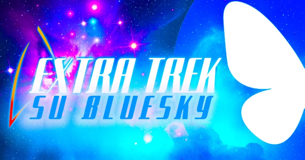 Extra Trek è su Bluesky: non perderti neanche un’avventura a velocità di curvatura!