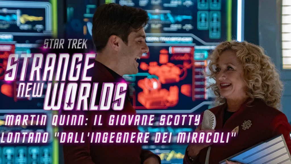 Immagine promozionale della serie TV "Star Trek: Strange New Worlds" che mostra l'attore Martin Quinn nei panni di un giovane Scotty mentre sorride a un altro personaggio, Pelia, interpretata da Carol Kane. In sovrimpressione c'è il logo della serie e un testo in italiano che recita: "Martin Quinn: il giovane Scotty" e "Lontano 'dall'ingegnere dei miracoli'".